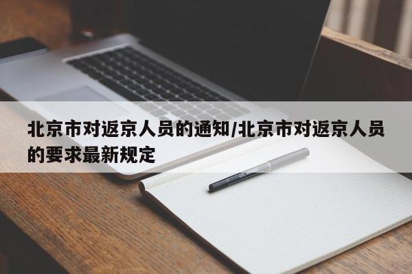 北京市对返京人员的通知/北京市对返京人员的要求最新规定