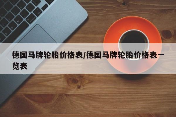德国马牌轮胎价格表/德国马牌轮胎价格表一览表