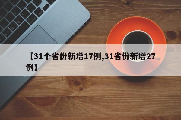 【31个省份新增17例,31省份新增27例】