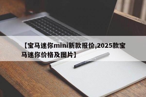 【宝马迷你mini新款报价,2025款宝马迷你价格及图片】