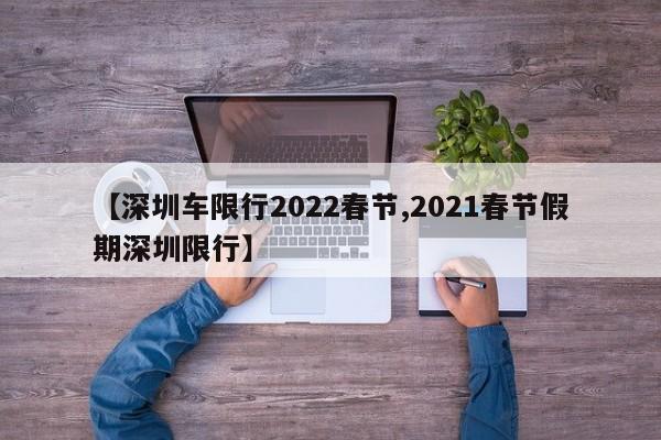 【深圳车限行2022春节,2021春节假期深圳限行】