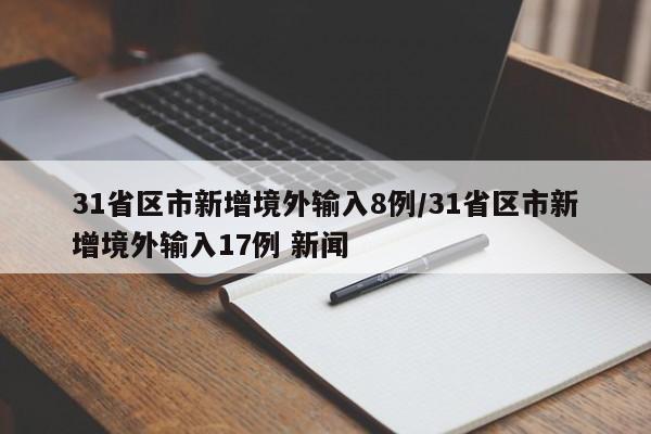 31省区市新增境外输入8例/31省区市新增境外输入17例 新闻