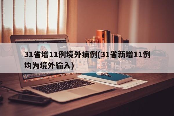 31省增11例境外病例(31省新增11例均为境外输入)