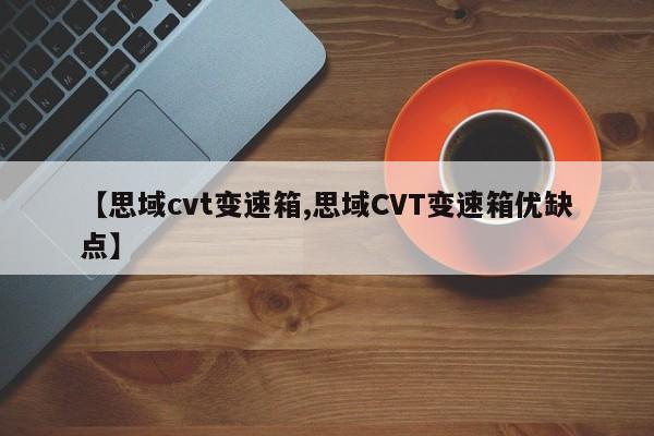 【思域cvt变速箱,思域CVT变速箱优缺点】