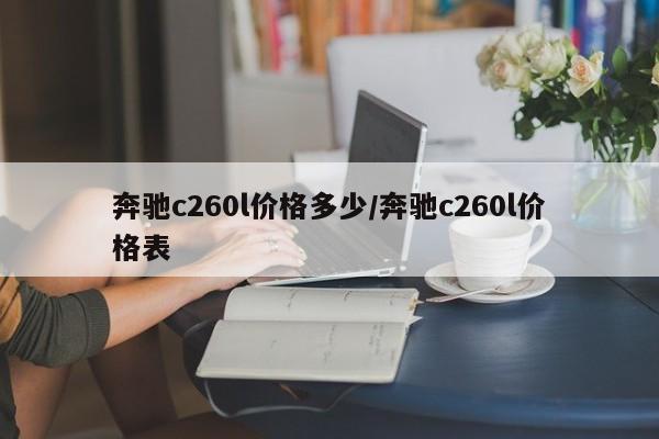 奔驰c260l价格多少/奔驰c260l价格表