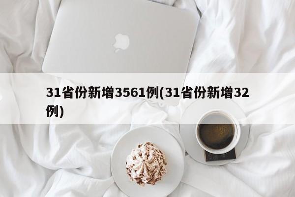 31省份新增3561例(31省份新增32例)