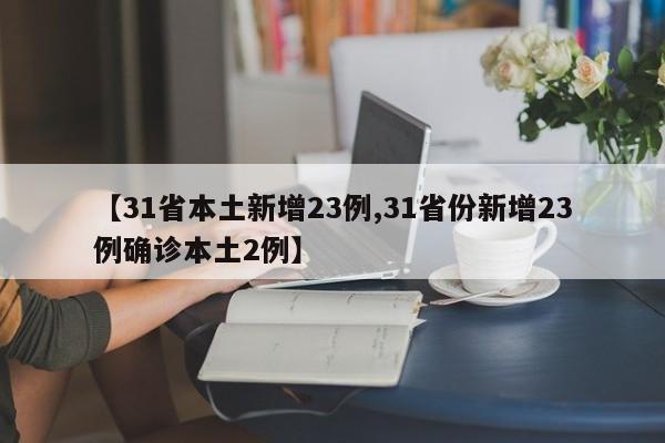 【31省本土新增23例,31省份新增23例确诊本土2例】