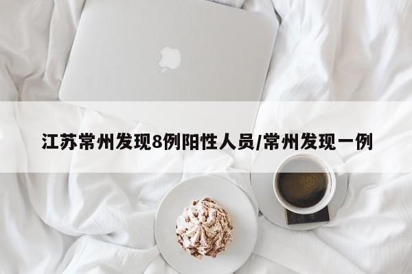 江苏常州发现8例阳性人员/常州发现一例