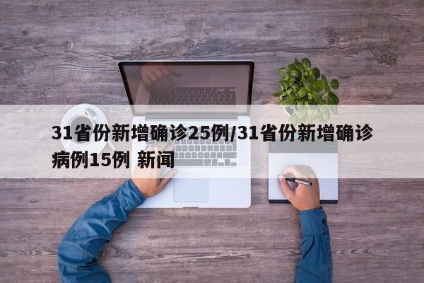 31省份新增确诊25例/31省份新增确诊病例15例 新闻