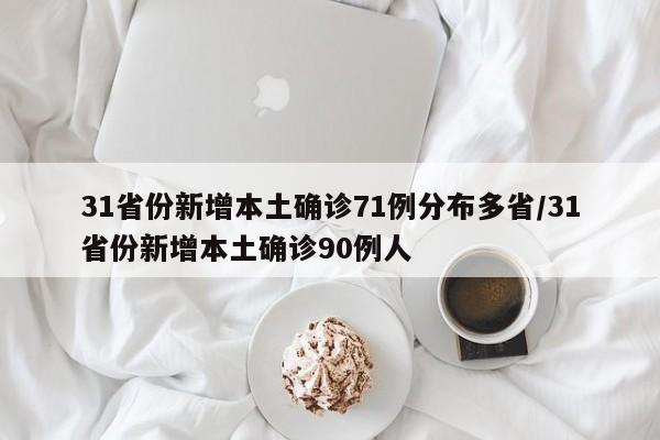 31省份新增本土确诊71例分布多省/31省份新增本土确诊90例人