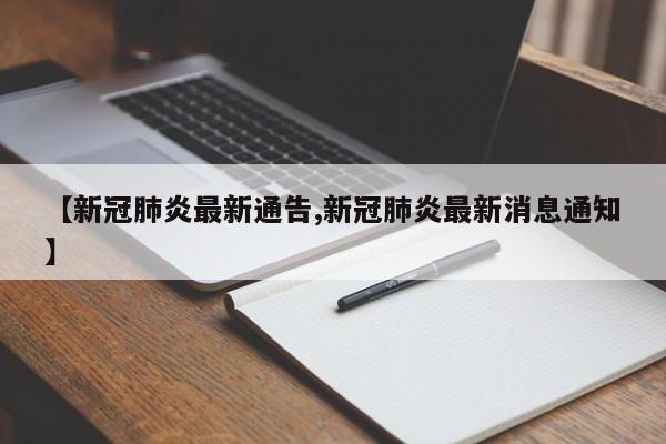 【新冠肺炎最新通告,新冠肺炎最新消息通知】