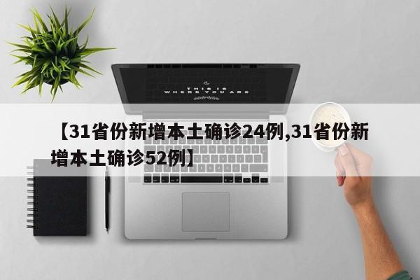 【31省份新增本土确诊24例,31省份新增本土确诊52例】