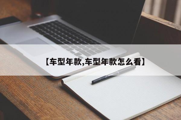 【车型年款,车型年款怎么看】