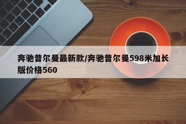 奔驰普尔曼最新款/奔驰普尔曼598米加长版价格560