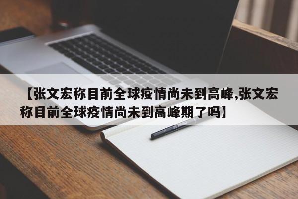 【张文宏称目前全球疫情尚未到高峰,张文宏称目前全球疫情尚未到高峰期了吗】