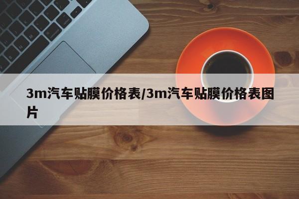 3m汽车贴膜价格表/3m汽车贴膜价格表图片