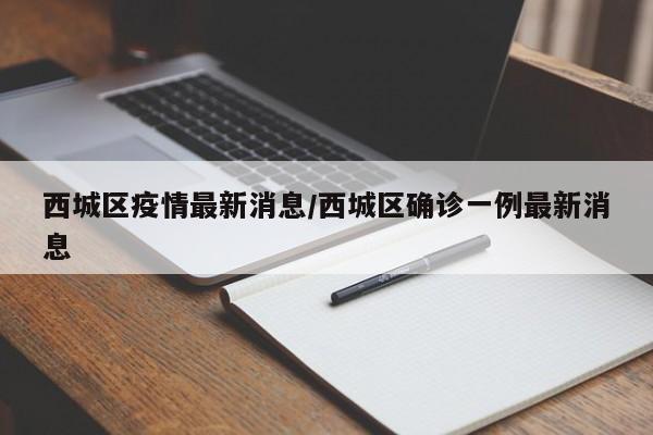 西城区疫情最新消息/西城区确诊一例最新消息