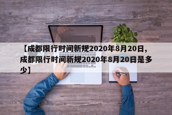 【成都限行时间新规2020年8月20日,成都限行时间新规2020年8月20日是多少】